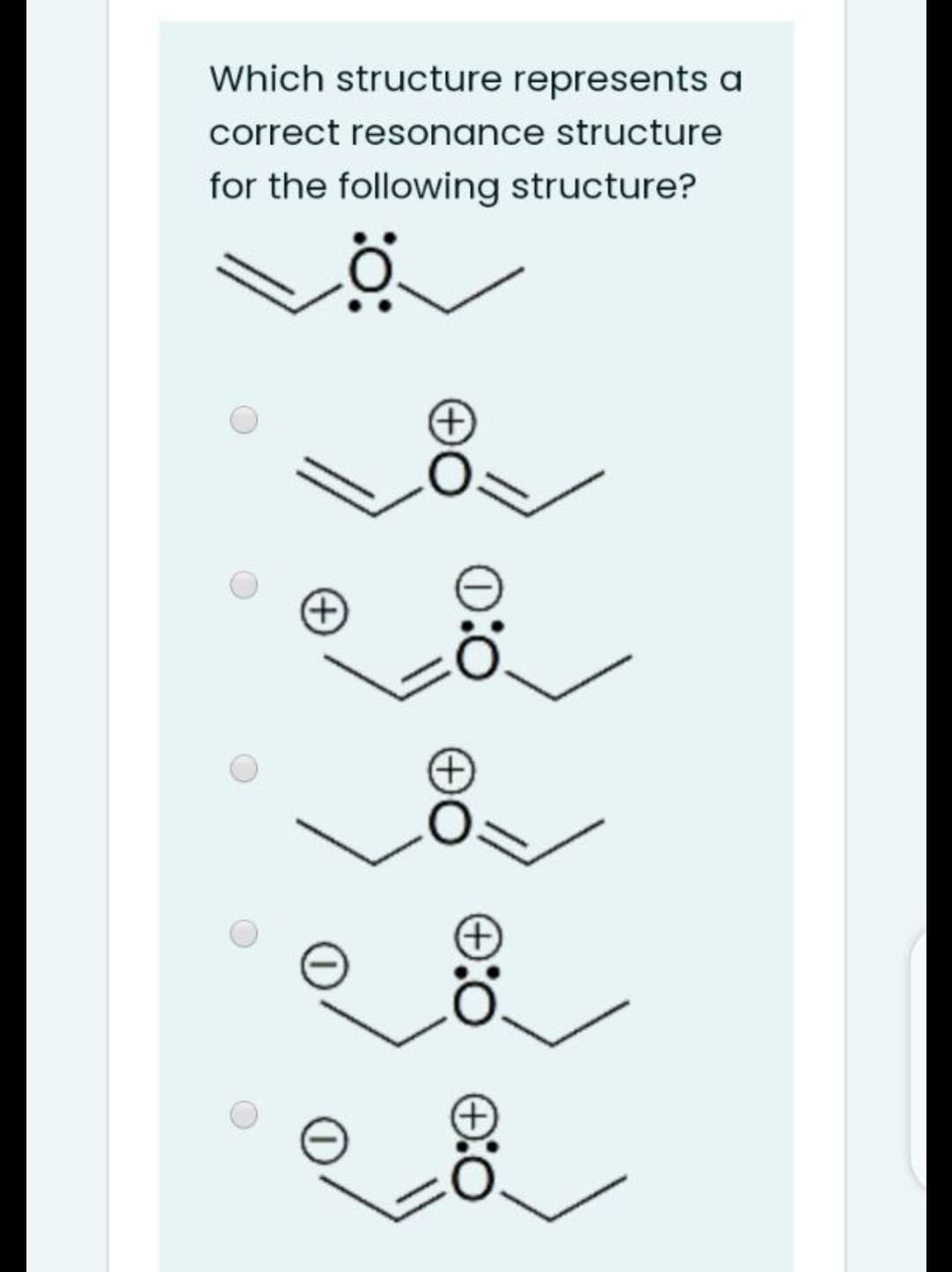 Which structure represents a
correct resonance structure
for the following structure?
+)
:O:
