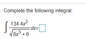 Complete the following integral:
134.4x2
8x° +6
3
L=xp-
