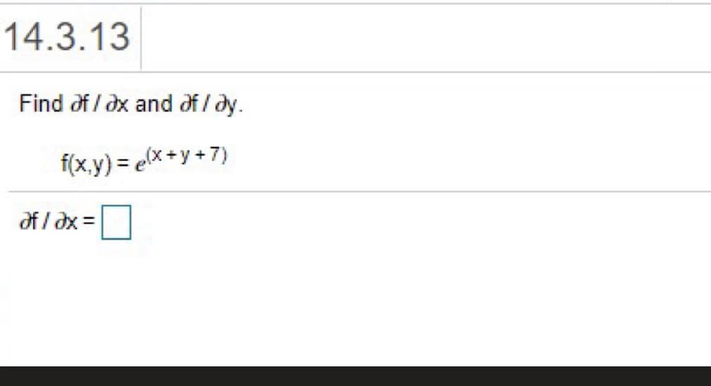 14.3.13
Find of / dx and df / dy.
f(x.y) = elx +y +7)
of I dx =
