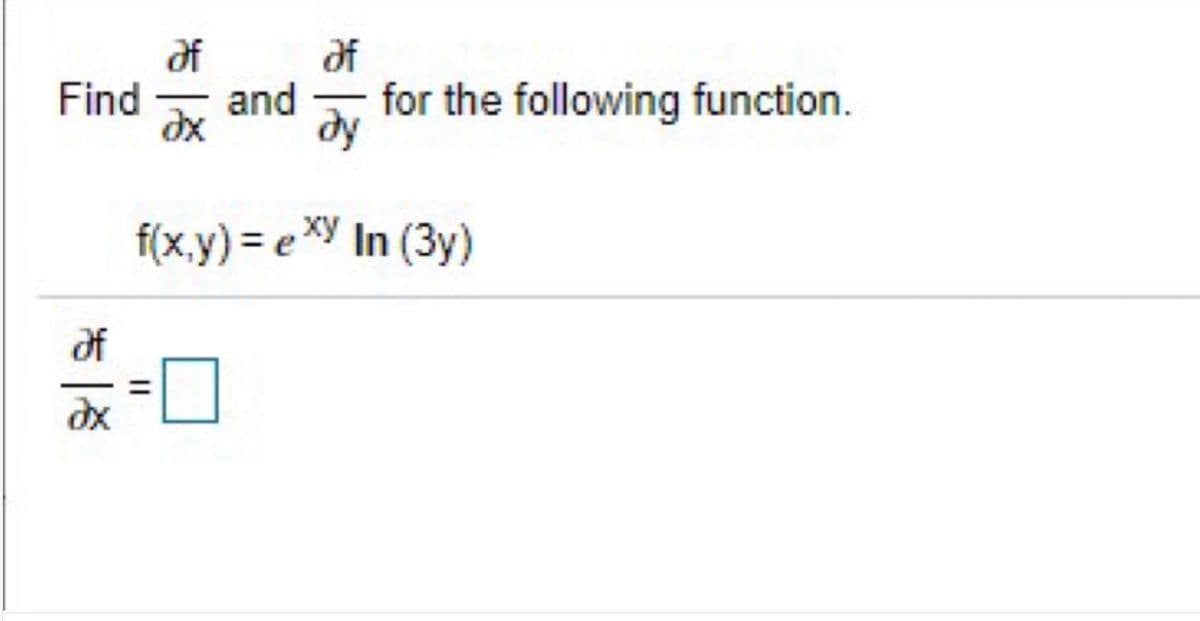 df
of
and
dx
dy
Find
for the following function.
f(x.y) = e XY In (3y)
of
