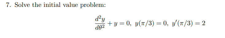 7. Solve the initial value problem:
dy
+у %3D0, у(т/3) — 0, у/(т/3) — 2
d02
