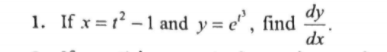 1. If x = r? – 1 and y = e" , find
dx
