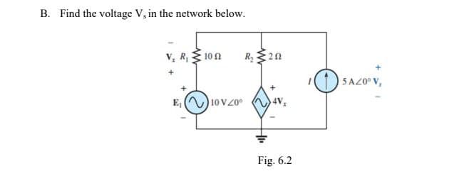 B. Find the voltage V, in the network below.
V₁ R₁10 n
R₁20
5 AZ0° V,
E 10 V20°
Fig. 6.2