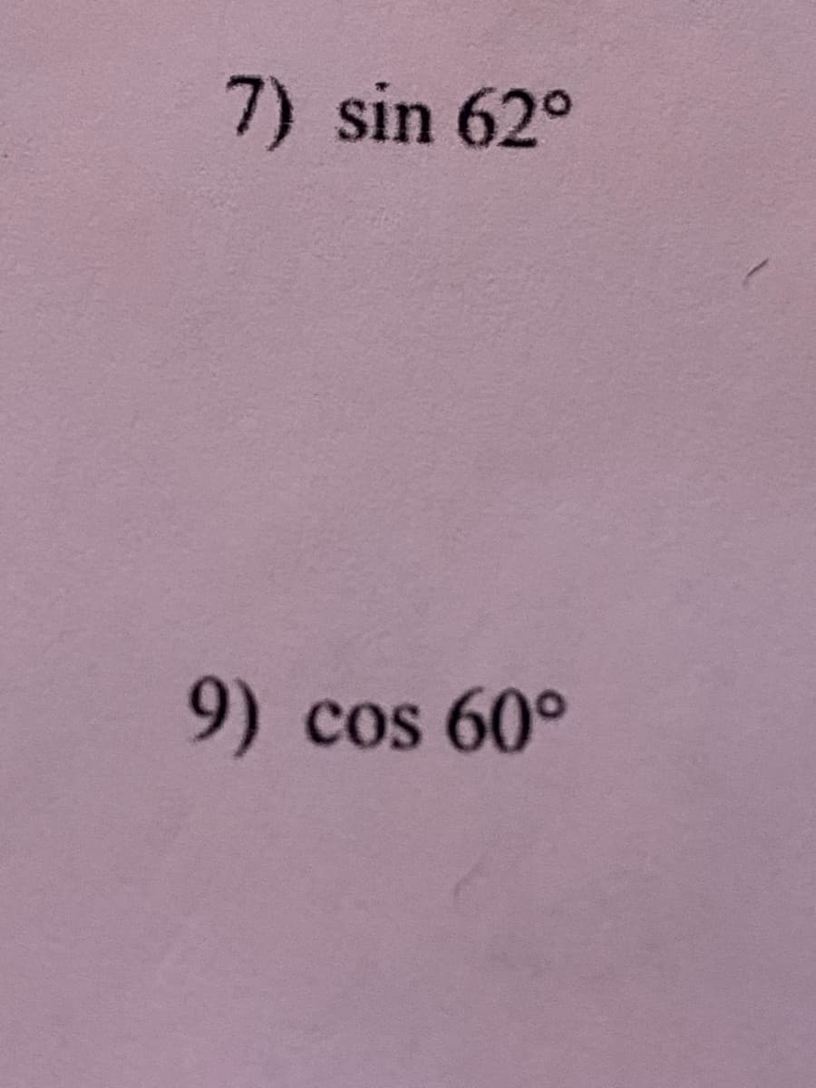 7) sin 62°
9) cos 60°
