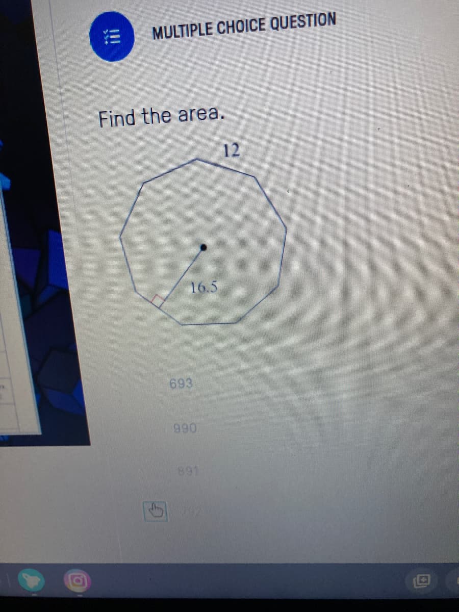 MULTIPLE CHOICE QUESTION
Find the area.
12
16.5
693
990
891
!!
