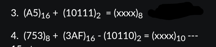 3. (A5)16 + (10111)2 = (xxxx)8
4. (753) + (3AF)16 - (10110)2 = (xxxx)10 ---