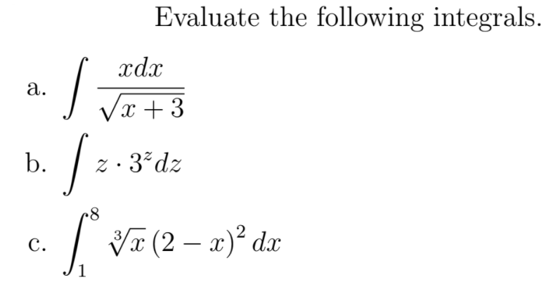 Evaluate the following integrals.
xdx
|Je+3
а.
b.
z · 3*dz
| VI (2 – x)² dx
с.
