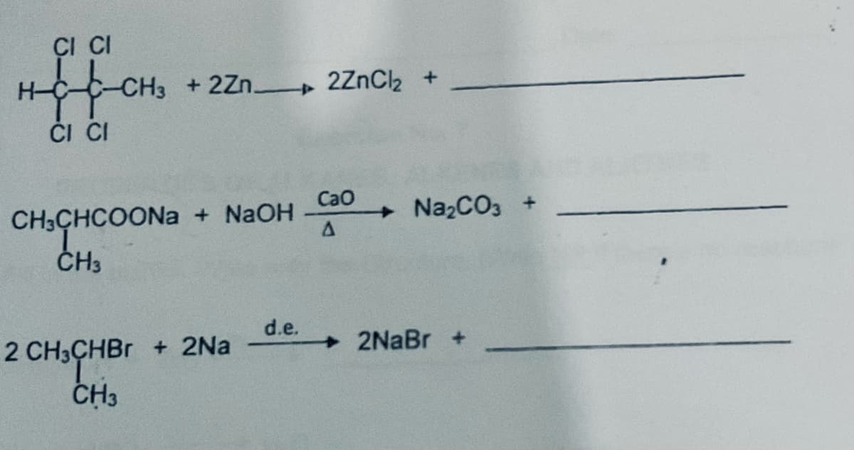 Ç CI
-CH3 +2Zn 2ZnCl2 +
Č CI
Cao
+NazCO3 +
CH;CHCOONA + NaOH
CH3
d.e.
2 CH3CHBR + 2Na
2NaBr +
CH3
