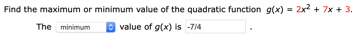 Find the maximum or minimum value of the quadratic function g(x)
2x2 + 7x + 3.
%D
The
minimum
O value of g(x) is -7/4
