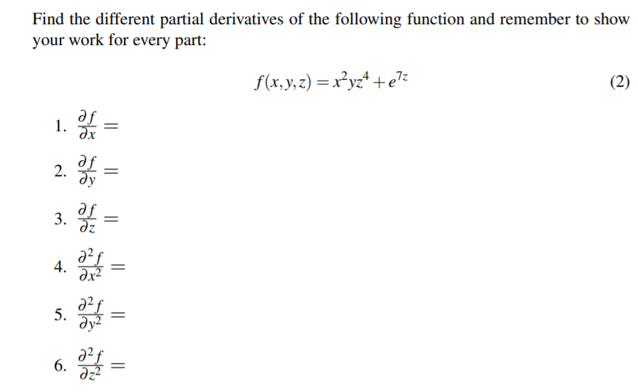 Find the different partial derivatives of the following function and remember to show
your work for every part:
(2)
f(x, y, z) = x²yz* + e?z
af
1.
dx
||
2.
af
3. Jz
4.
5.
dy
6.
||
