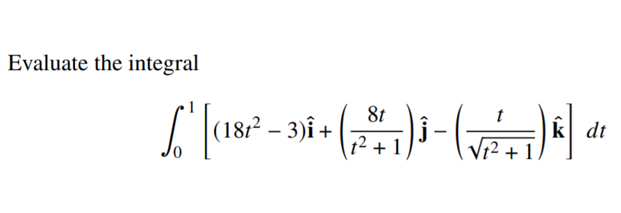 Evaluate the integral
8t
(181² – 3)î +
1?+ 1
t
k dt
12 + 1 /
