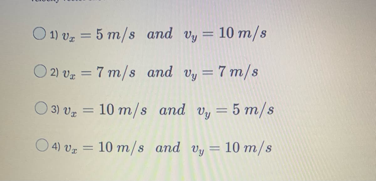 O1) vz = 5 m/s and vy= 10 m/s
O2) v = 7 m/s and vy = 7 m/s
3) v = 10 m/s and vy = 5 m/s
O4) v2 = 10 m/s and vy = 10 m/s
Ux
