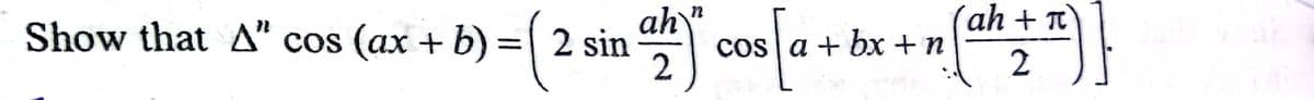 (ah + T
Show that A" cos (ax + b) =| 2 sin
ah
cos a + bx + n
2
2)
