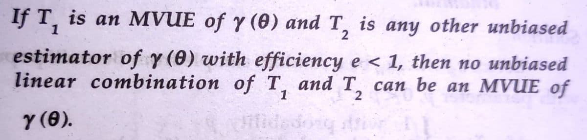 If T, is an MVUE of y (0) and T, is any other unbiased
1
estimator of y (0) with efficiency e < 1, then no unbiased
linear combination of T, and T, can be an MVUE of
2
Y (0).
lidedong
