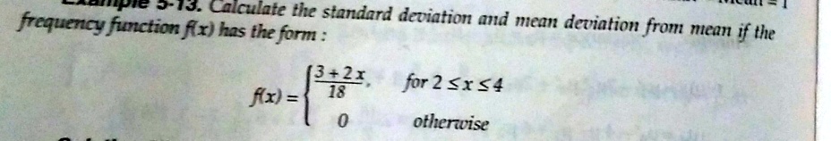 Calculate the standard deviation and mean deviation from mean if the
frequency function fix) has the form :
(3+2x
fix) ={ 18
Azd = for 2 51Ss4
%3D
otherwise
