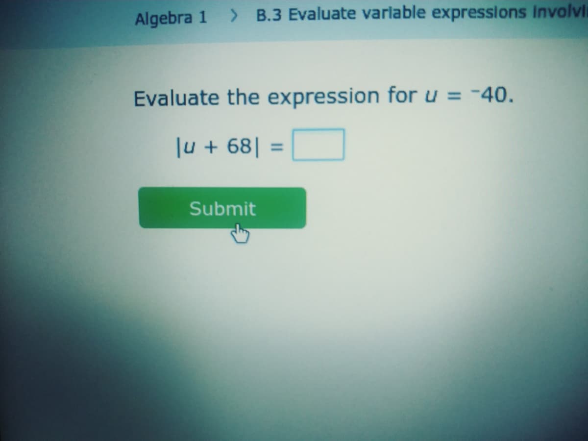 Algebra 1 > B.3 Evaluate varlable expressions Involvi
Evaluate the expression for u = -40.
Ju + 68| =
%3D
Submit
