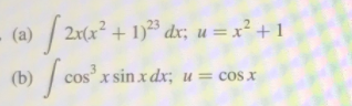 - (a)
2x(x² + 1)²³ dx; u=x² + 1
(b) /
cos" x sin x dx;
u= COS X
