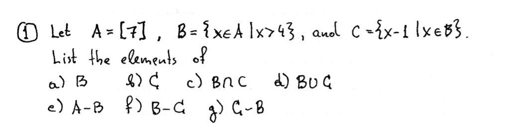O Let A = [7] , B= {xeA lx>43 , and C -{x-1 lxeB}.
List the elements of
a) B
c) BNC
d) BU G
e) A-B f) B-C 3) C-B

