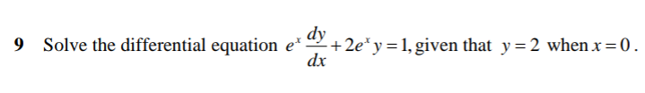 dy
+2e*y=1, given that y=2 when x=0.
dx
9 Solve the differential equation e*
