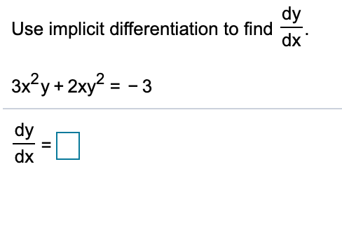 dy
Use implicit differentiation to find
dx
3x?y + 2xy² = - 3
dy
dx=
%3D
II
