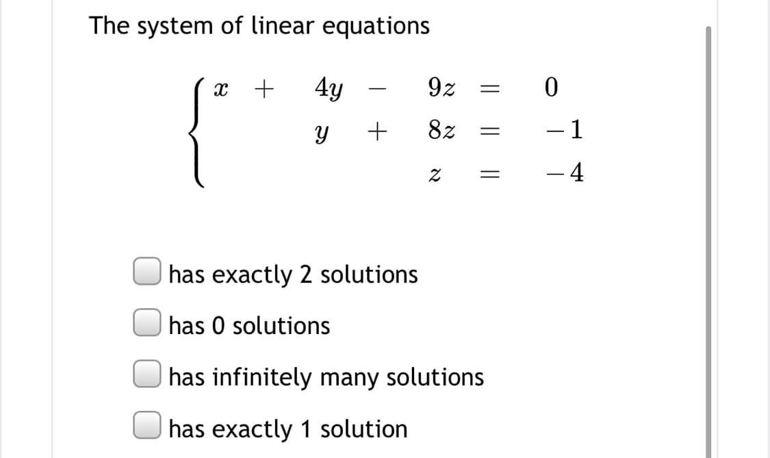 The system of linear equations
4y
9z
-
+
8z
- 1
- 4
has exactly 2 solutions
has 0 solutions
has infinitely many solutions
has exactly 1 solution
||
