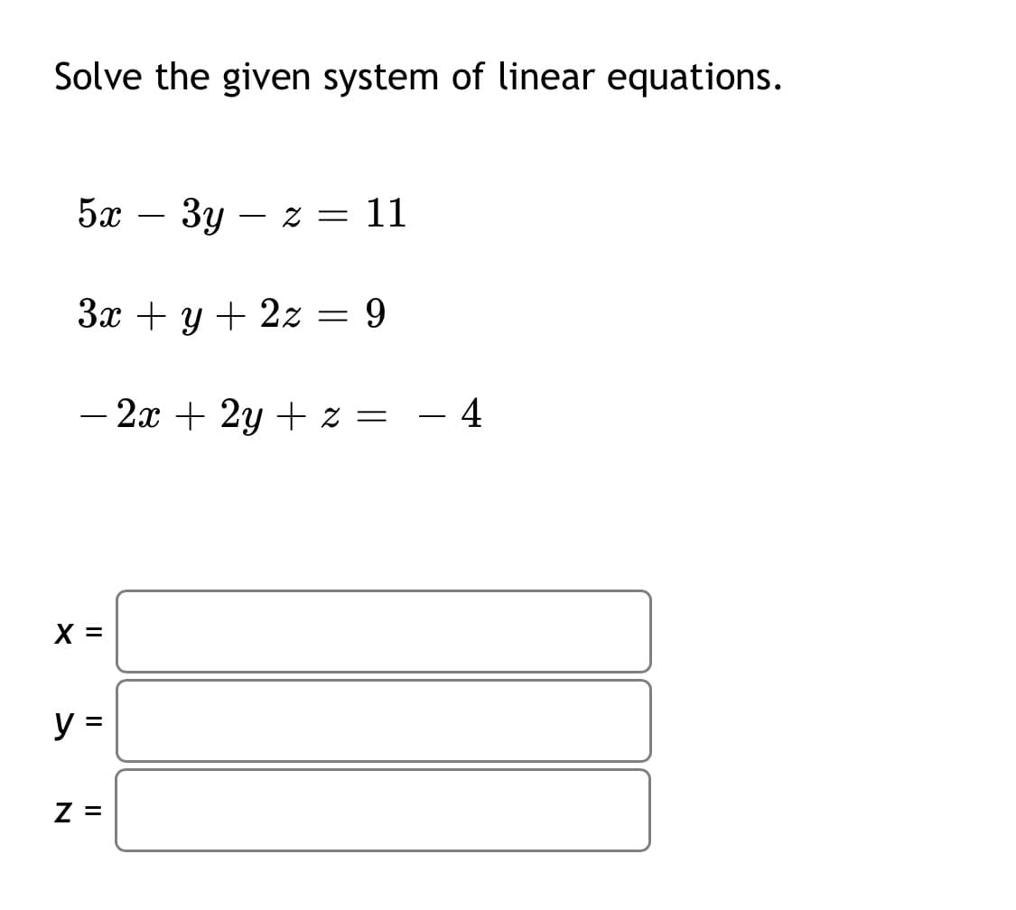 Solve the given system of linear equations.
5х —
Зу — 2 — 11
-
3x + y + 2z =
9.
- 2x + 2y + z = - 4
X =
y =
Z =
