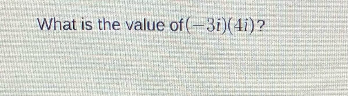 What is the value of (-3i)(4i)?
