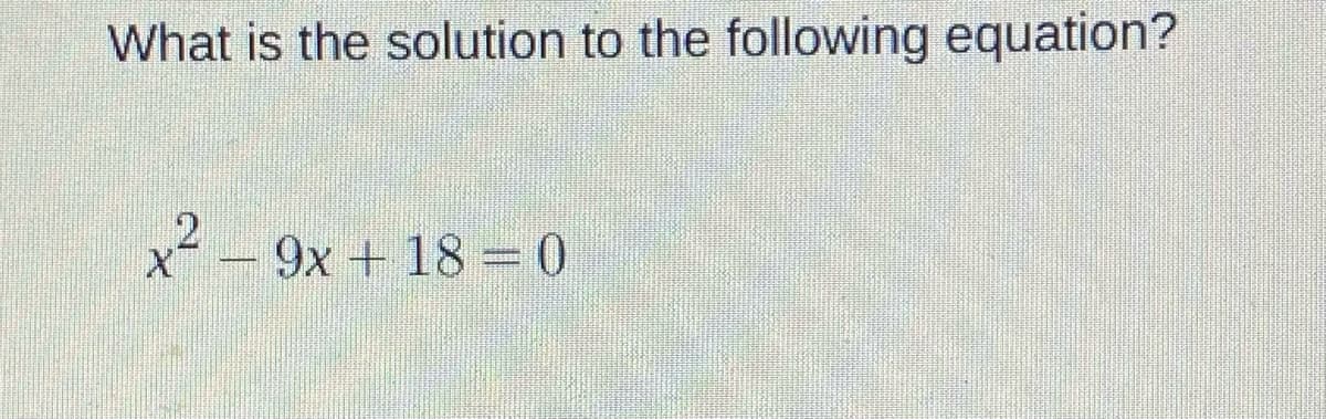 What is the solution to the following equation?
9x + 18 0
