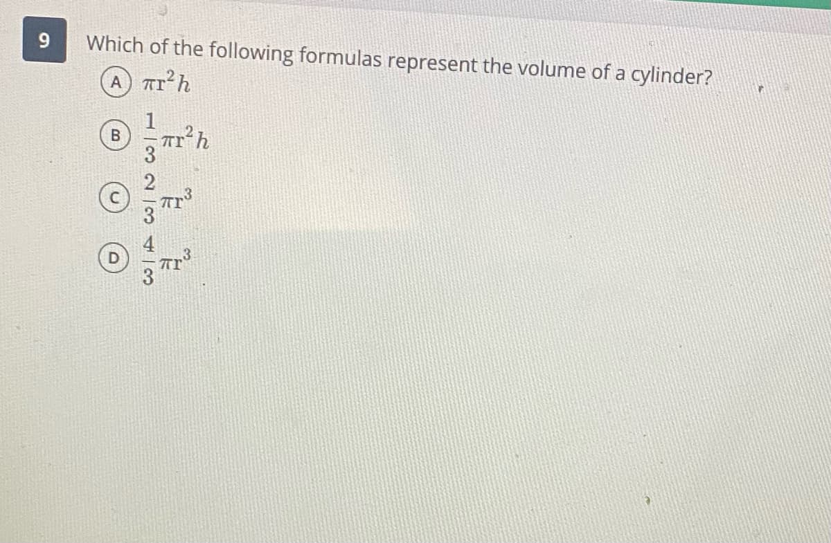 9
Which of the following formulas represent the volume of a cylinder?
A Trh
2 3
