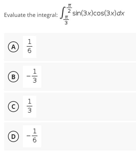 Evaluate the integral:
1
A
B
C
D
H|m
H|m
1
3
3
1
6
——
TT
2 sin(3x)cos(3x) dx
F/M