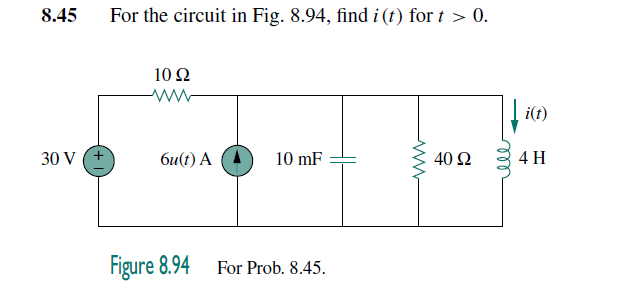 8.45
For the circuit in Fig. 8.94, find i (t) for t > 0.
10 Ω
| i(t)
30 V (+
6u(t) A
10 mF
40 Ω
4 H
Figure 8.94 For Prob. 8.45.
all
