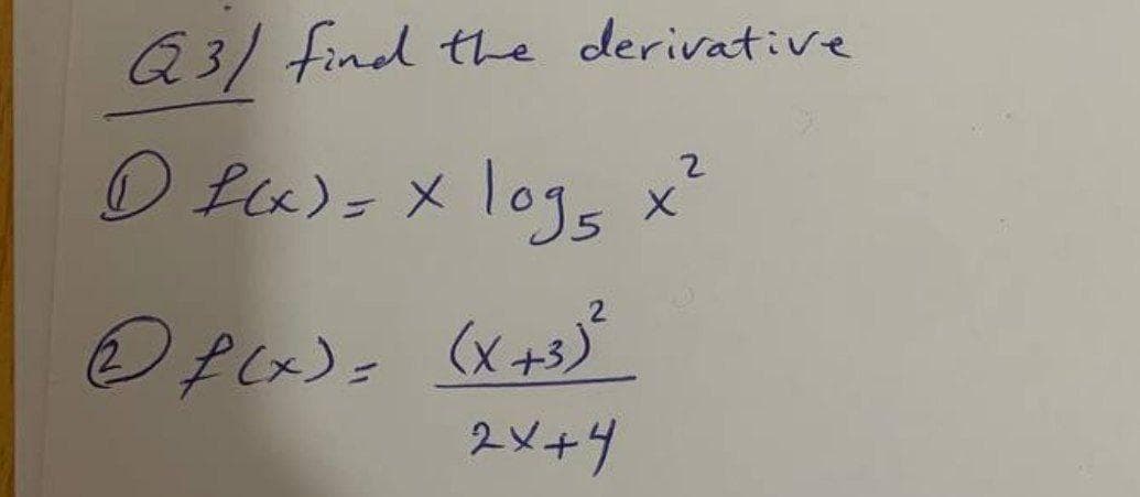 Q3/ find the derivative
2
D f(x) = x logs x²
Of(x) = (x+3) ²
2x+4