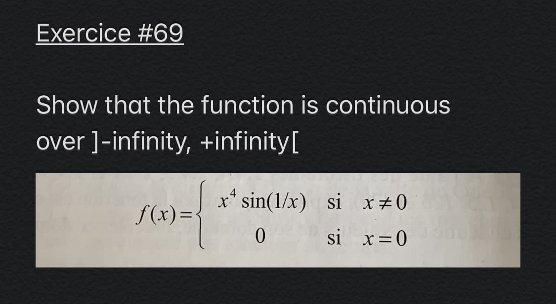 Exercice #69
Show that the function is continuous
over ]-infinity, +infinity[
4
x* sin(1/x) si x#0
f(x)=-
si x=0
