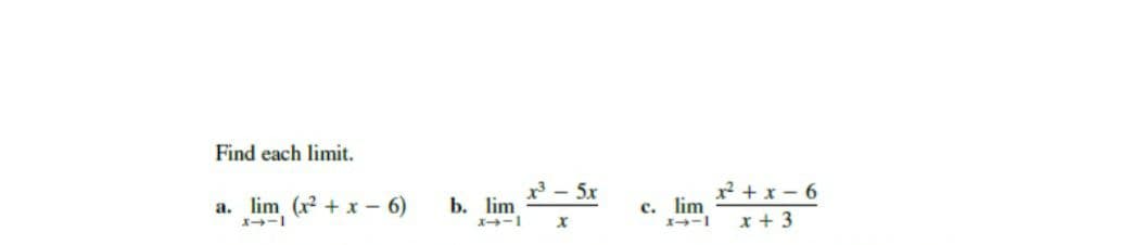 Find each limit.
³ – 5x
x2 + x- 6
x + 3
a. lim (x + x - 6)
b. lim
c. lim
X-1

