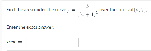 5
-over the interval [4, 7].
Find the area under the curve y =
(3x + 1)?
Enter the exact answer.
area =
