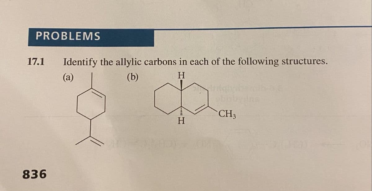 PROBLEMS
17.1
Identify the allylic carbons in each of the following structures.
(a)
(b)
H.
CH3
H
836
