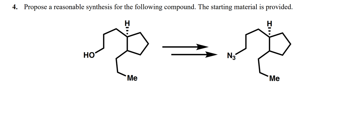 4. Propose a reasonable synthesis for the following compound. The starting material is provided.
H
но
N3
Me
"Ме
