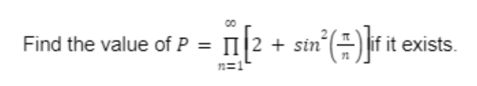 Find the value of P = [2
n=1
stn²() if it exists.
12+ sin