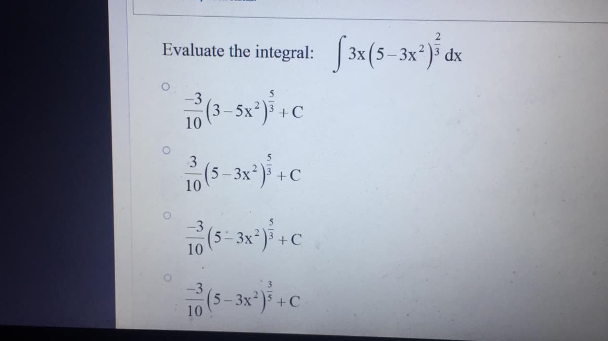 2
Evaluate the integral: 3x(5-3x²
dx
5
-3
(3 – 5x²)³
+C
10
3
(s -3x*)} +C
10
-3
(5-3x²) +C
10
-3
(5- 3x²
10

