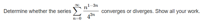 Determine whether the series
1-3п
n
converges or diverges. Show all your work.
42n
n=0
