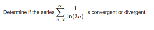1
is convergent or divergent.
Determine if the series
In(3n)
