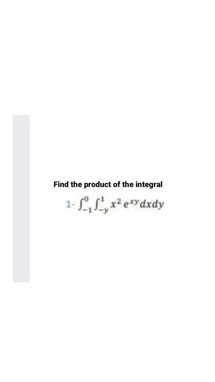Find the product of the integral
1- LL,
x2 exydxdy
