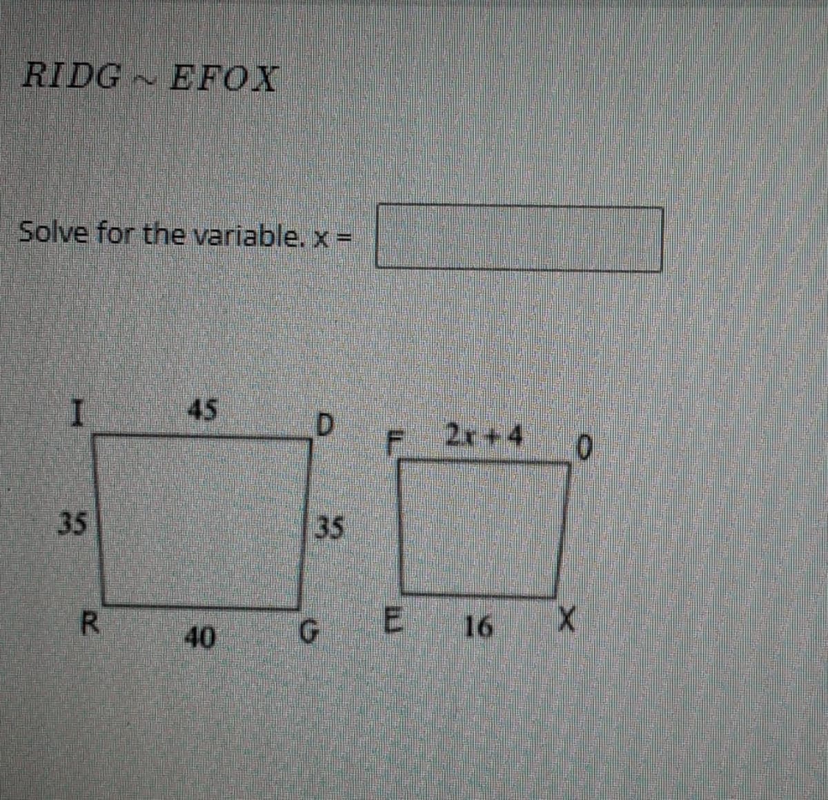 RIDG EFOX
Solve for the variable. x =
45
D F 2x+4
35
35
R
E 16
40
