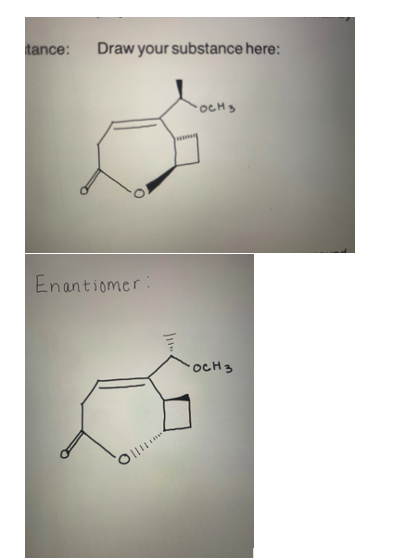 tance:
Draw your substance here:
Enantiomer:
OCH3
Ol
