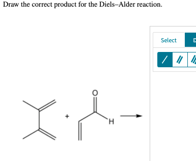 Draw the correct product for the Diels-Alder reaction.
Select
C
