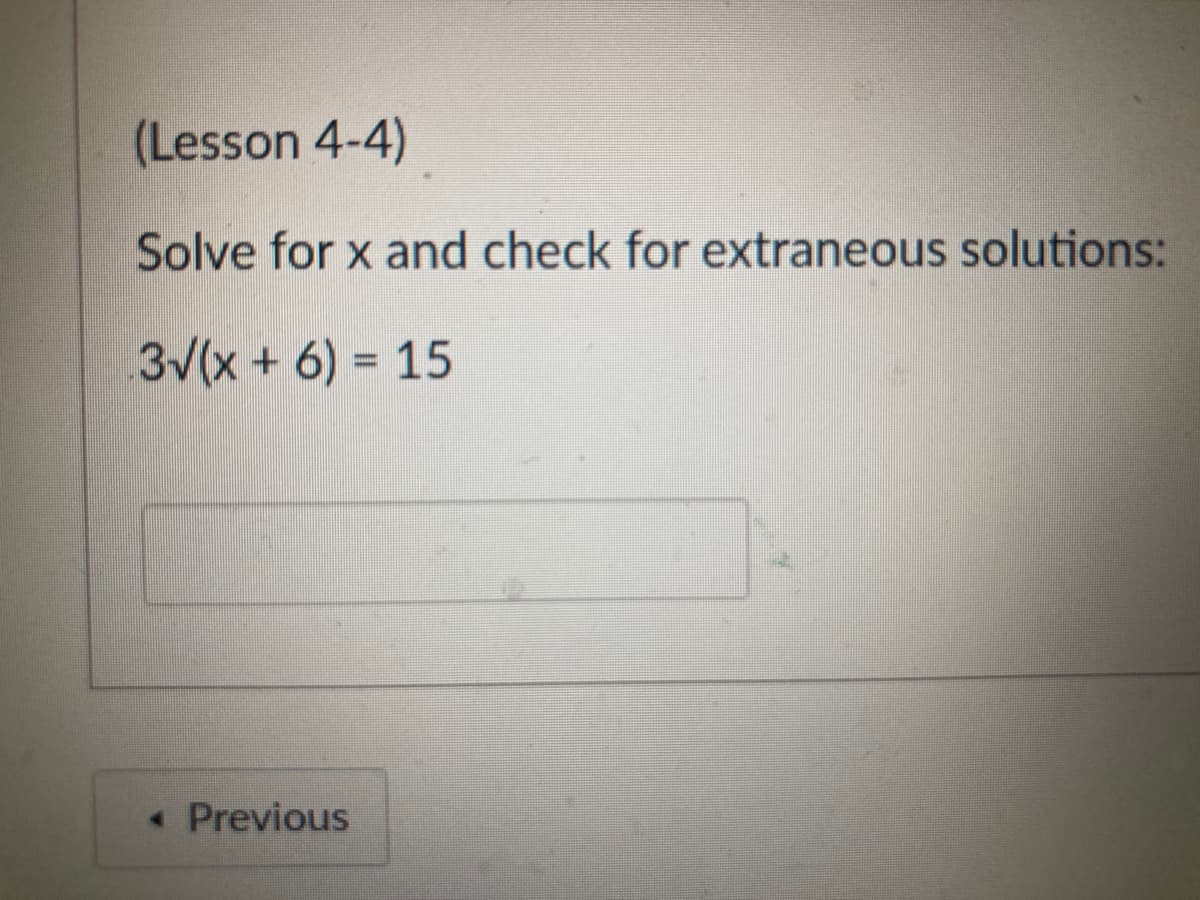 (Lesson 4-4)
Solve for x and check for extraneous solutions:
3V(x + 6) = 15
%3D
Previous
4.

