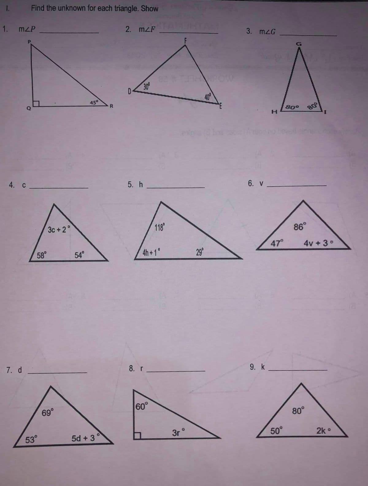 1.
1. m/P
4. C
Find the unknown for each triangle. Show
7. d
58°
3c +2°
53°
54°
69°
450
R
5d +3°
2. m2F
300
5. h
118⁰
4h+1°
8. r
400
29°
E
bns cab
3. mZG
6. V
9. k
H
47°
80°
ADA
60°
3rº
50°
86°
80⁰
4v+3°
80°
2kº