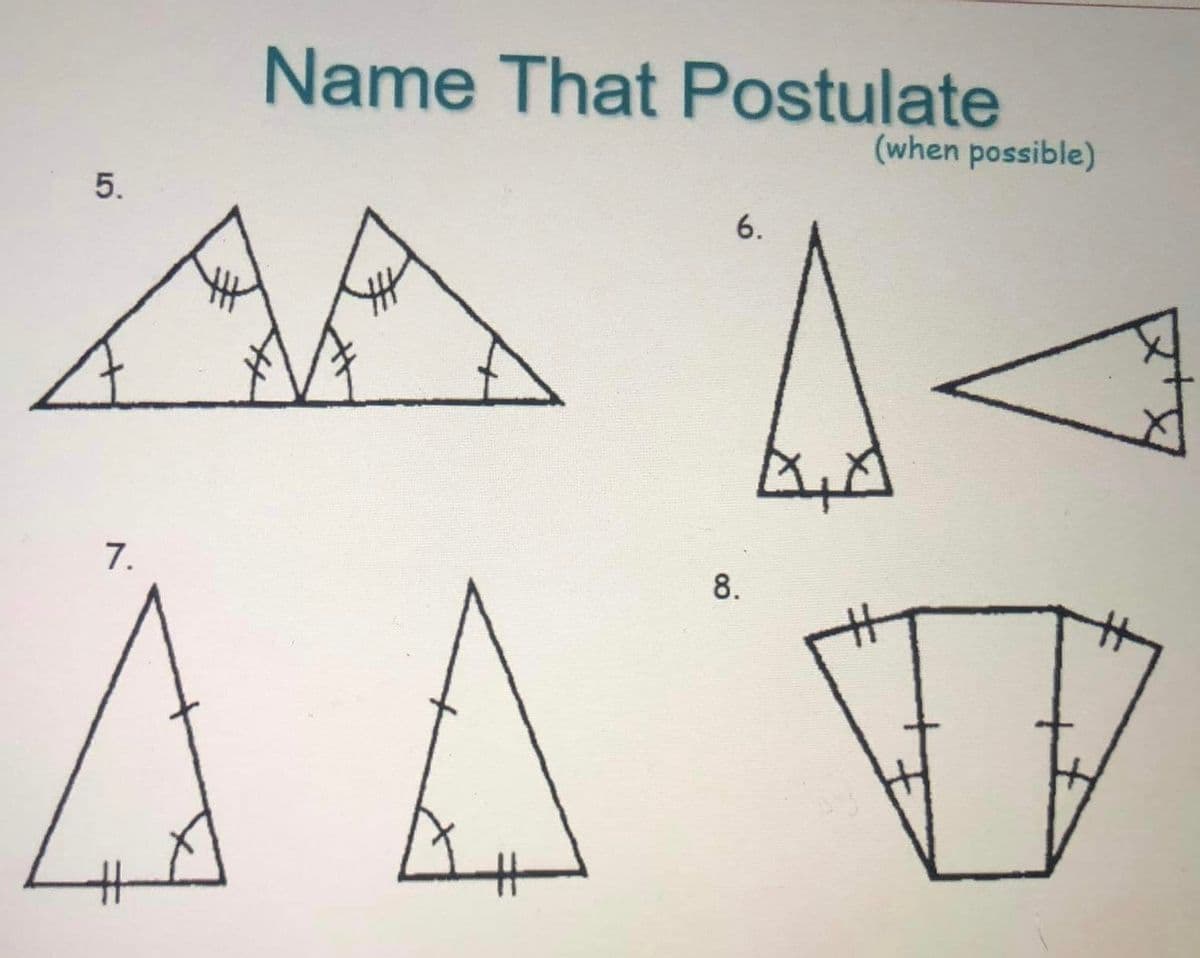 5.
Name That Postulate
AA
4
7.
6.
8.
(when possible)
ĻA