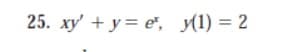 25. xy' + y = e", (1) = 2
