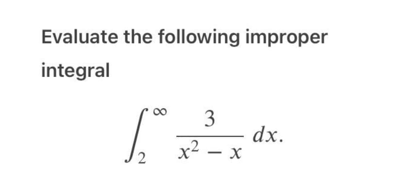 Evaluate the following improper
integral
8
3
1₁x²²³x
x² - x
2
dx.